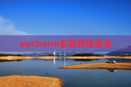 pycharm安装教程激活 pycharm安装教程激活